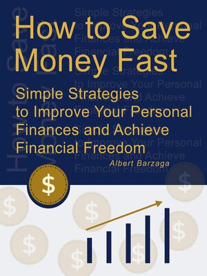 cover image of How to Save Money Fast--Simple Strategies to Improve Your Personal Finances and Achieve Financial Freedom--Albert Barzaga